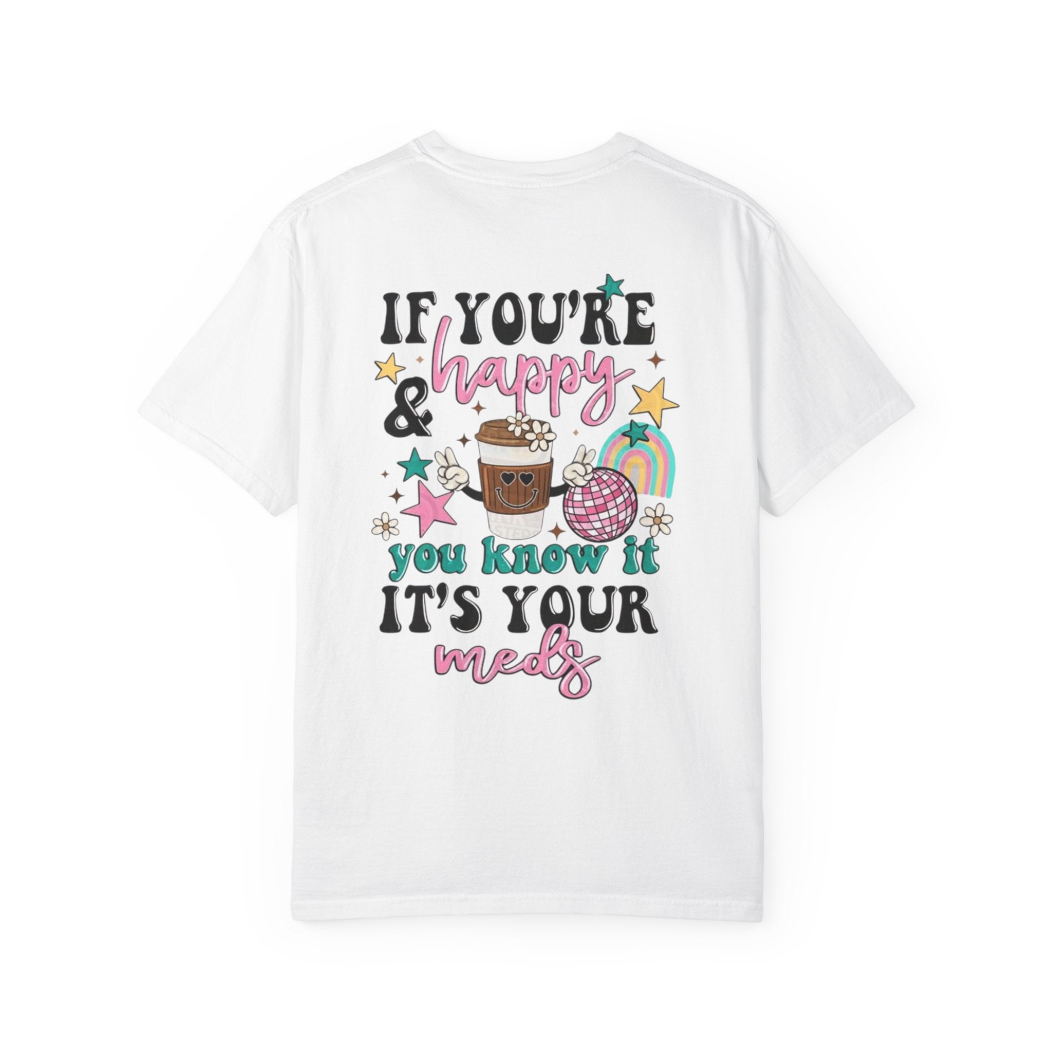 If You’re Happy it’s Your Meds Unisex T-Shirt