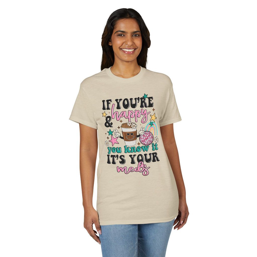 If You’re Happy it’s your Meds Gildan unisex T-Shirt