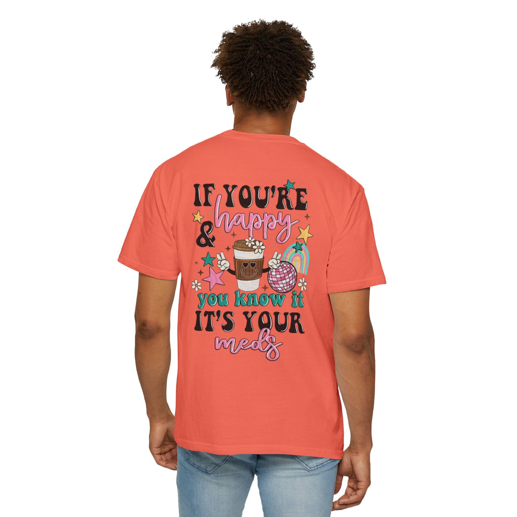 If You’re Happy it’s Your Meds Unisex T-Shirt