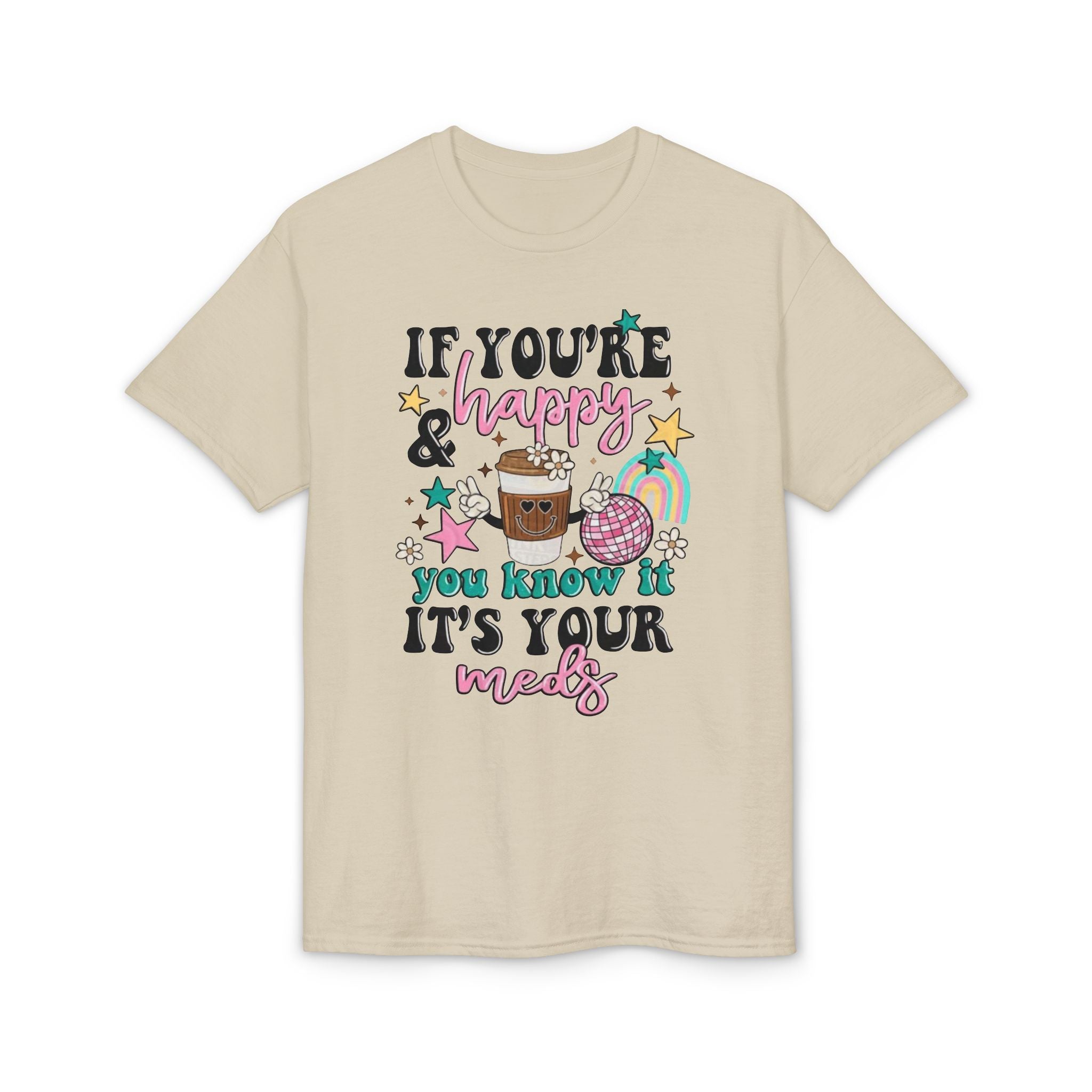 If You’re Happy it’s your Meds Gildan unisex T-Shirt