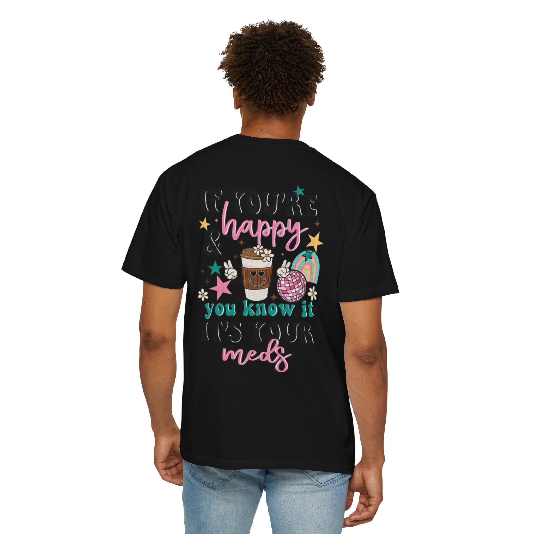If You’re Happy it’s Your Meds Unisex T-Shirt