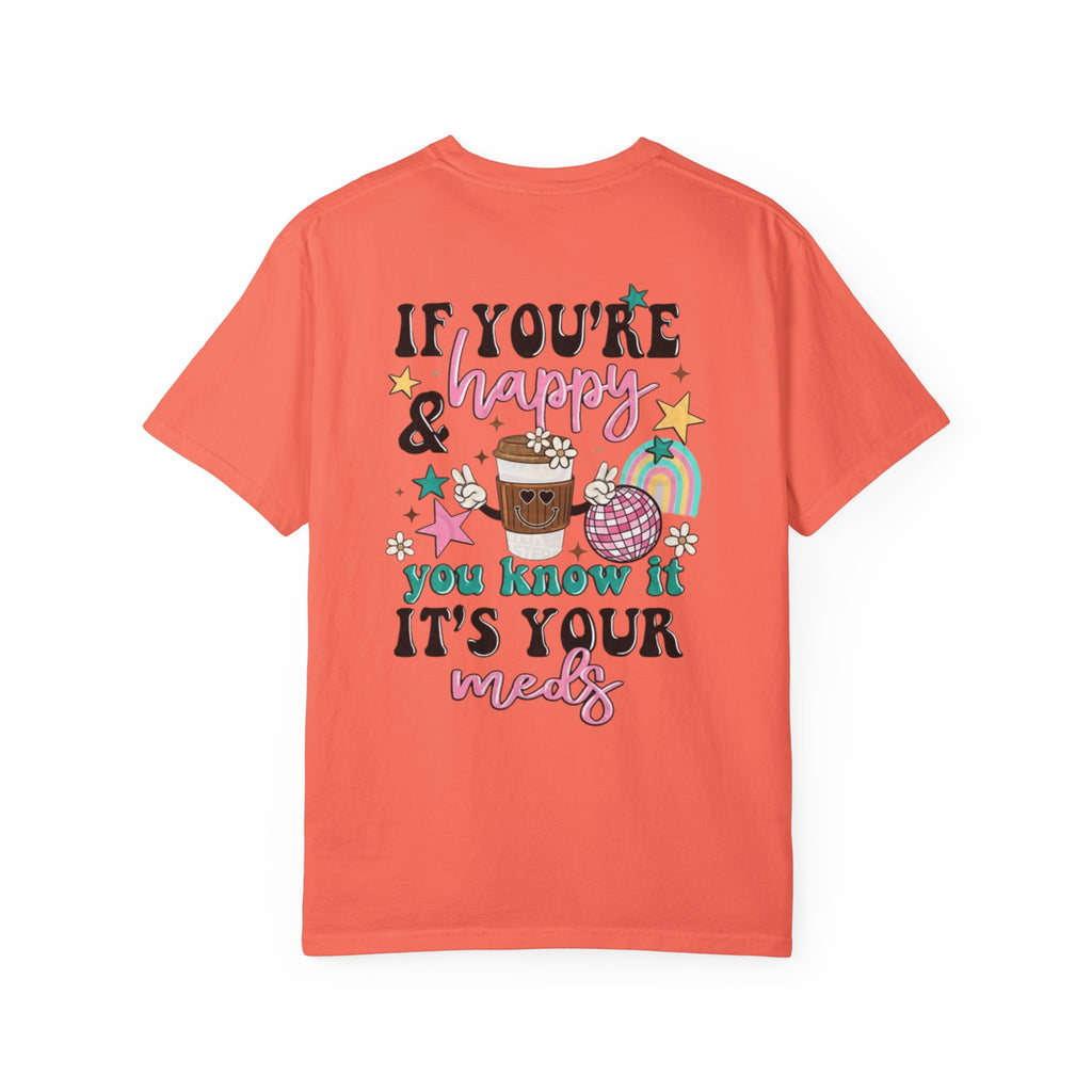 If You’re Happy it’s Your Meds Unisex T-Shirt