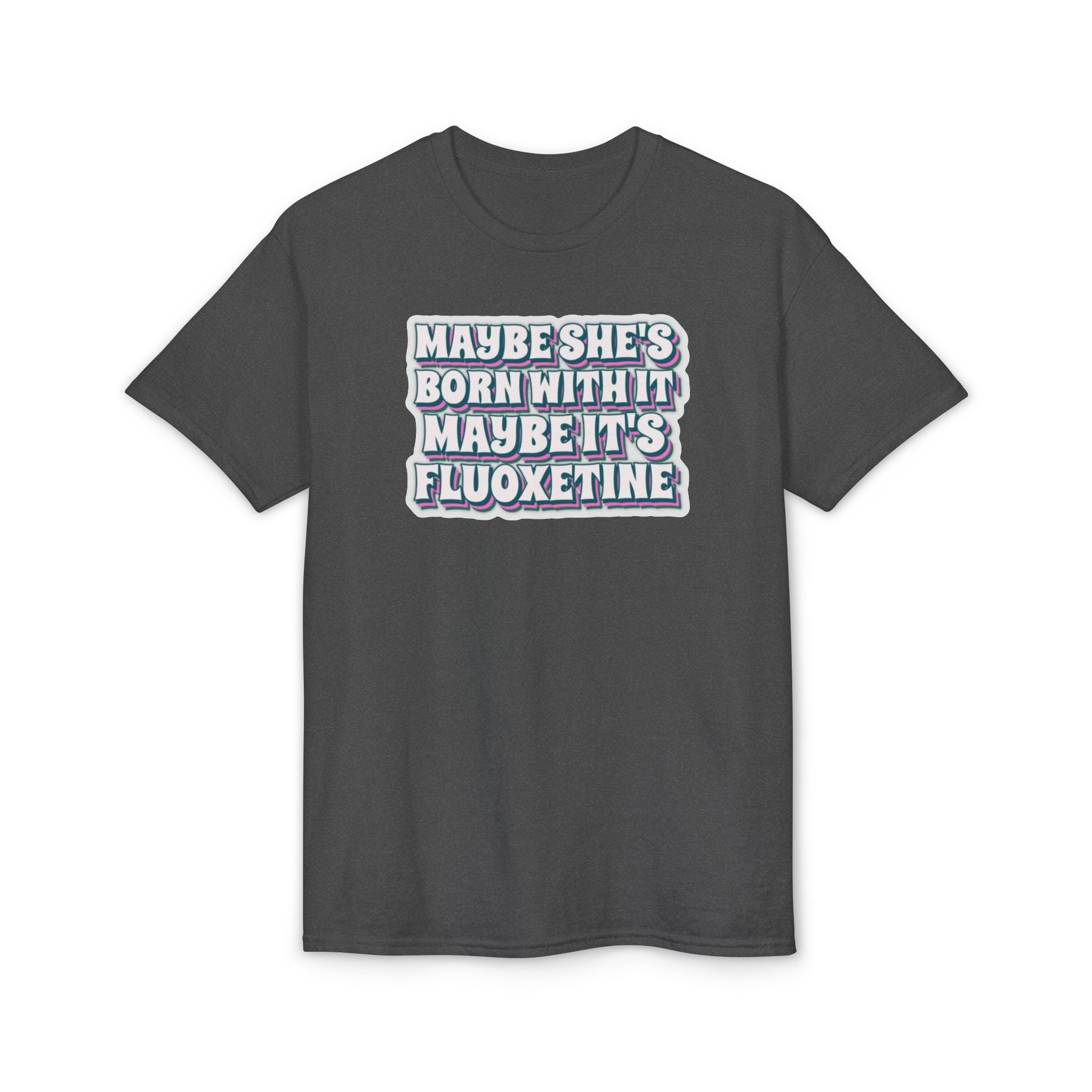 Maybe it’s Fluoxetine Gildan unisex T-Shirt