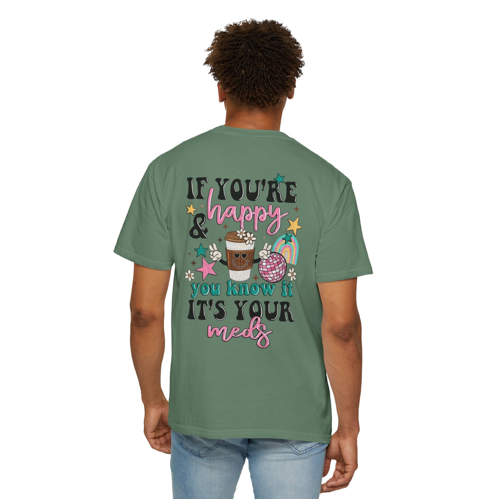 If You’re Happy it’s Your Meds Unisex T-Shirt